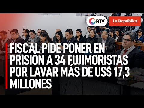 Fiscal Pérez pide poner en prisión a 34 fujimoristas por lavar más de US$ 17,3 millones