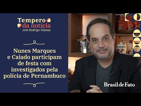 Nunes Marques e Caiado participam de festa com investigados pela polícia de Pernambuco