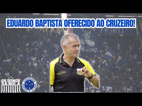 TÉCNICO EDUARDO BAPTISTA É OFERECIDO AO CRUZEIRO! CONFIRA DETALHES!