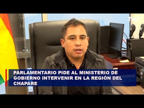 Parlamentario pide al Ministerio de Gobierno intervenir en la región del Chapare