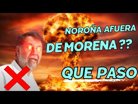 ESCANDALO !!! NOROÑA EXPLOTA EN SU CANAL DE YOUTUBE Y PIDE EXPLICACIONES A MORENA