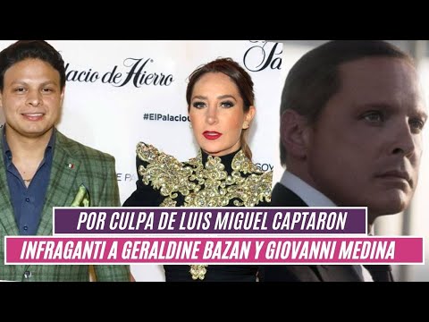 Por la culpa de LUIS MIGUEL,captaron infraganti a GERALDINE BAZAN y GIOVANNI MEDINA?