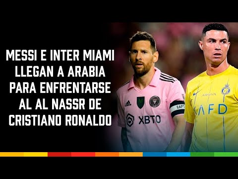 Messi e Inter Miami llegan a Arabia para enfrentarse al Al Nassr de Cristiano Ronaldo
