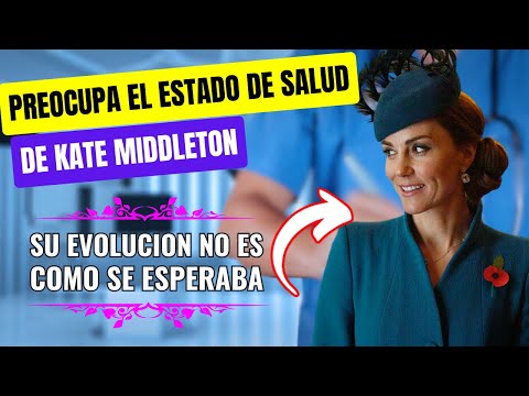 AUMENTA la PREOCUPACIÓN por el ESTADO DE SALUD de KATE MIDDLETON: Su EVOLUCIÓN no es BUENA