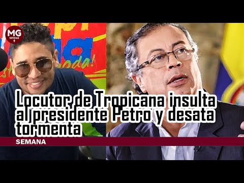 LOCUTOR DE TROPICANA INSULTA AL PRESIDENTE PETRO Y DESATA TORMENTA