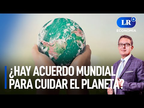 ¿Hay acuerdo mundial para cuidar el planeta? | LR+ Economía