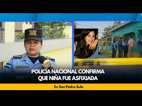 Policía nacional confirma que niña fue asfixiada, en San Pedro Sula