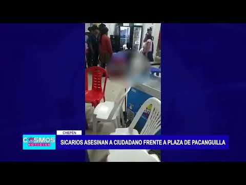 Chepén: Sicarios asesinan a ciudadano frente a plaza de Pacanguilla