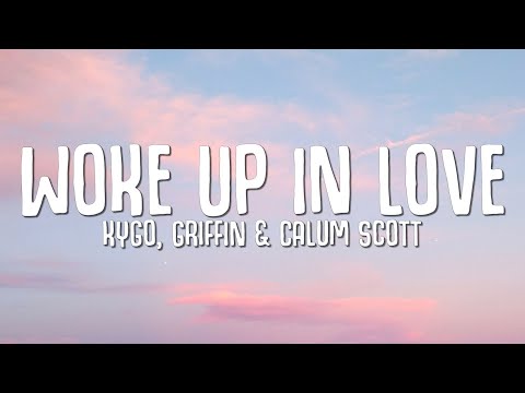 Kygo, Gryffin, Calum Scott - Woke Up in Love (Lyrics)