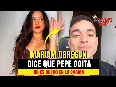 Mariam Obregon dice que Pepe Goita no es bueno en la c4ma - lo más TOP