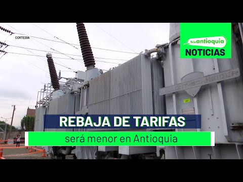 Rebaja de tarifas será menor en Antioquia - Teleantioquia Noticias