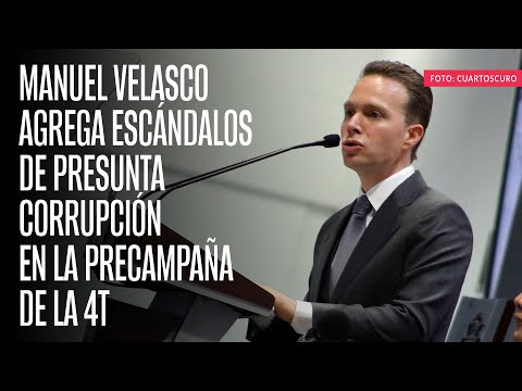 Manuel Velasco agrega escándalos de presunta corrupción en la precampaña de la 4T