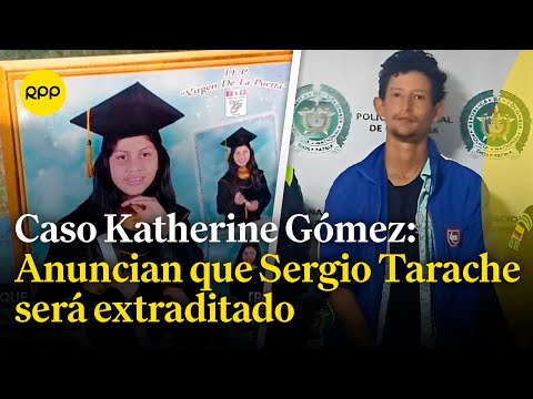 Katherine Gómez: Ministerio Público anunció la extradición de Sergio Tarache en los próximos días