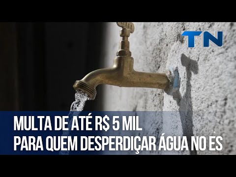 Multa de até R$ 5 mil para quem desperdiçar água no ES