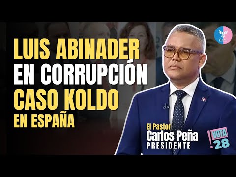 Carlos Peña reta a Luís Abinader explicar corrupción caso Koldo y Gilbert Bigio y sus vínculos.