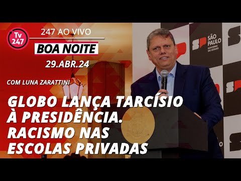 Boa Noite 247 - Globo lança Tarcísio à Presidência Racismo nas escolas privadas (29.04.24)