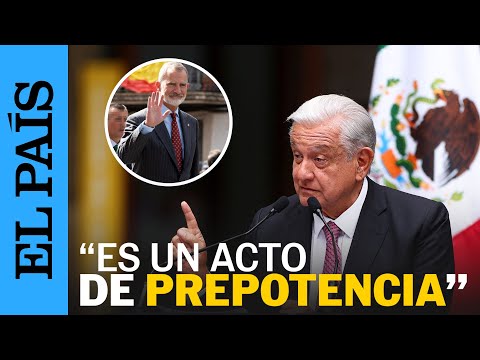 MÉXICO | López Obrador critica prepotencia de España y apoya no invitación al Rey de Sheinbaum