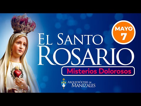 Santo Rosario de hoy Martes 7 de Mayo 2024, Arquidiócesis de Manizales. Misterios Dolorosos.