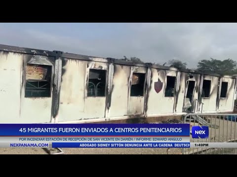 45 migrantes fueron enviados a centros penitenciarios por incendiar albergue en Darién