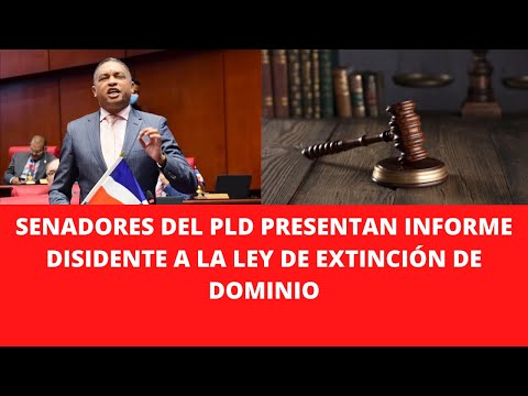 SENADORES DEL PLD PRESENTAN INFORME DISIDENTE A LA LEY DE EXTINCIÓN DE DOMINIO