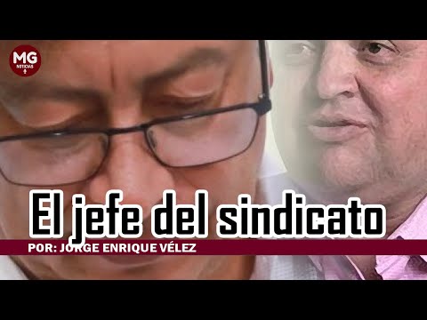 EL JEFE DEL SINDICATO ? Por: Jorge Enrique Vélez