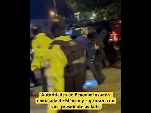 Insolito Ecuador invade embajada Mexicana y captura a su ex vice presidente asilado