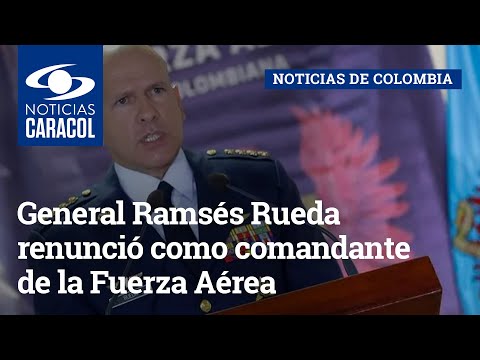 General Ramsés Rueda renunció como comandante de la Fuerza Aérea