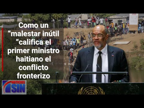 Como un “malestar inútil “califica el primer ministro haitiano el conflicto fronterizo