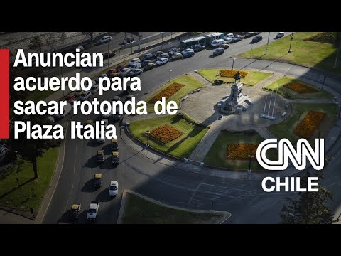 Gobierno anuncia acuerdo para sacar la rotonda de Plaza Italia