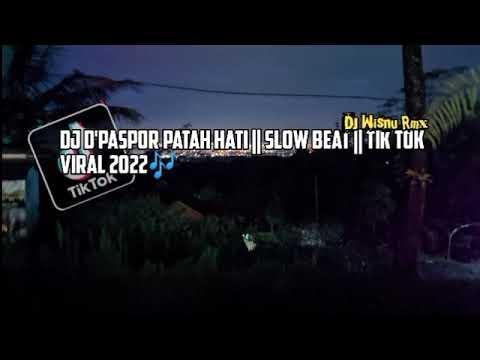 DJ PATAH HATI D'PASPOR || SLOW BEAT || TIK TOK VIRAL 2022🎧
