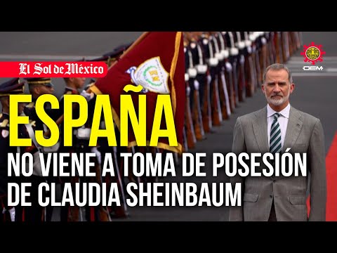 España no participará en la toma de posesión de Sheinbaum ante exclusión del rey Felipe VI