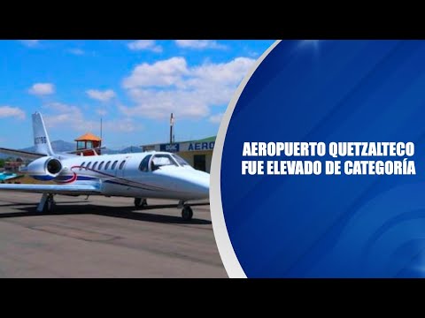 Aeropuerto Quetzalteco fue elevado de categoría