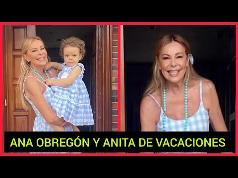 ?ANA OBREGÓN INICIA SUS VACACIONES CON SU NIETA ANITA