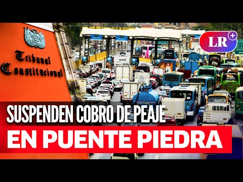 TC ordena SUSPENDER COBRO DE PEAJE en PUENTE PIEDRA | #LR