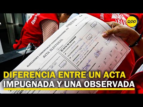 Elecciones 2021 | Esta es la diferencia entre una acta impugnada y una observada | Perú
