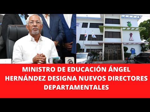 MINISTRO DE EDUCACIÓN ÁNGEL HERNÁNDEZ DESIGNA NUEVOS DIRECTORES DEPARTAMENTALES