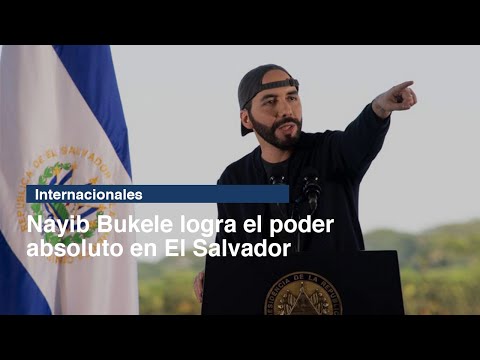Nayib Bukele logra el poder absoluto en El Salvador