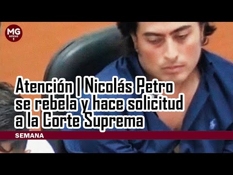 ATENCIÓN  NICOLAS PETRO SE REVELA Y HACE SOLICITUD A LA CORTE SUPREMA