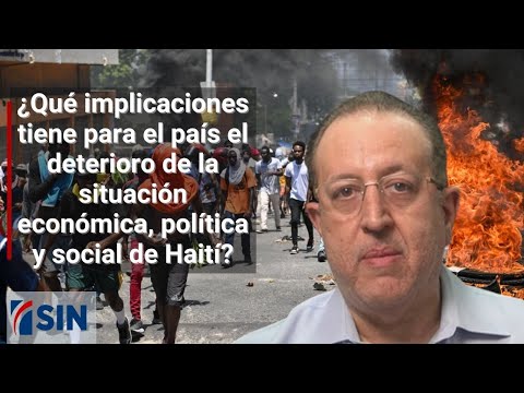 ¿Qué implicaciones tiene el deterioro de la situación económica, política y social de Haití?