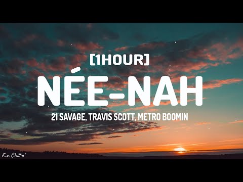 21 Savage, Travis Scott, Metro Boomin - née-nah (Lyrics) [1HOUR]