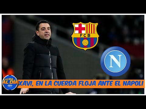 BARCELONA XAVI OBLIGADO a superar la llave de octavos ante el Napoli para no salir | La Liga Al Día