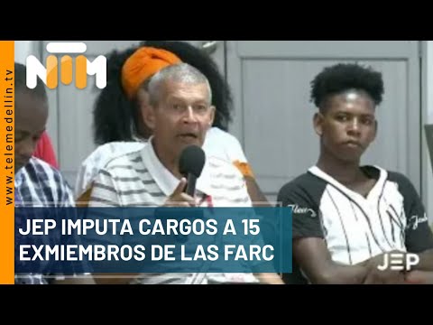 JEP imputa cargos a 15 exmiembros de las FARC - Telemedellín