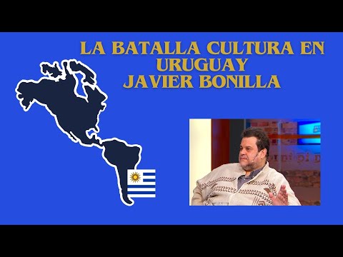LA BATALLA CULTURAL EN URUGUAY CON JAVIER BONILLA