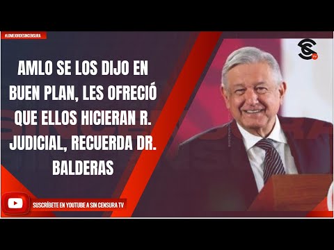 AMLO SE LOS DIJO EN BUEN PLAN, LES OFRECIÓ QUE ELLOS HICIERAN R. JUDICIAL, RECUERDA DR. BALDERAS