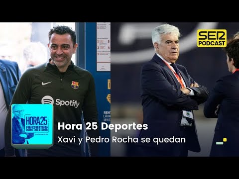 Hora 25 Deportes | Xavi y Pedro Rocha se quedan