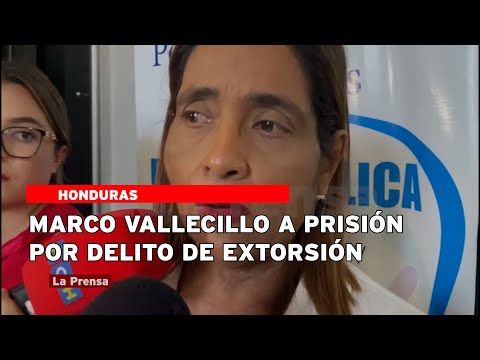 Marco Vallecillo a prisión por delito de extorsión