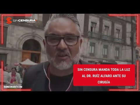 #SinCensura manda toda la luz al Dr. Ruiz Alfaro ante su cirugía