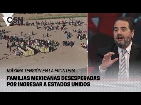 MÁXIMA TENSIÓN en la FRONTERA de MÉXICO y ESTADOS UNIDOS