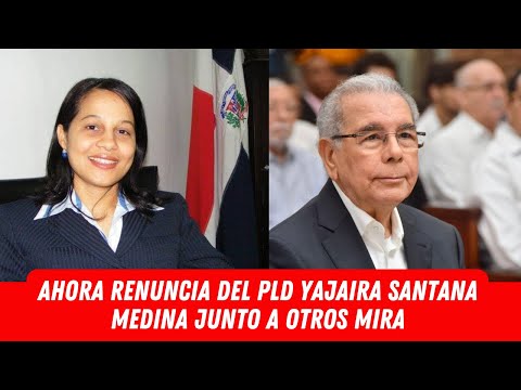 AHORA RENUNCIA DEL PLD YAJAIRA SANTANA MEDINA JUNTO A OTROS MIRA