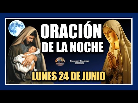 ORACIÓN DE LA NOCHE: ORACIÓN ANTES DE DORMIR - LUNES 24 DE JUNIO DE 2024.